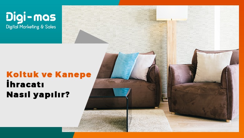 Koltuk ve Kanepe İhracatı Nasıl Yapılır?